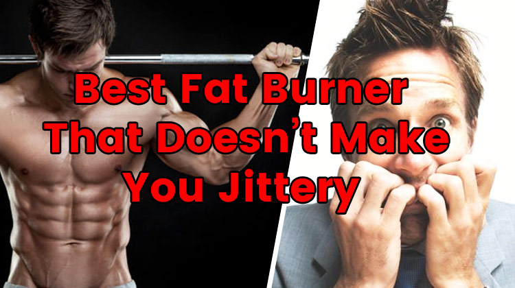 fat burners that don t make you jittery