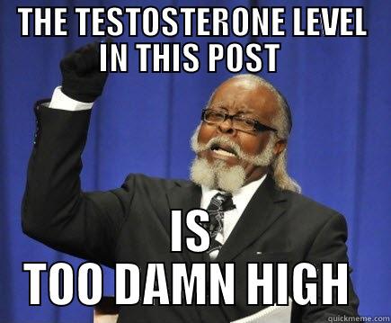 Testosterone levels are too high